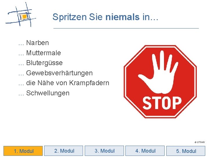 Spritzen Sie niemals in… … Narben … Muttermale … Blutergüsse … Gewebsverhärtungen … die