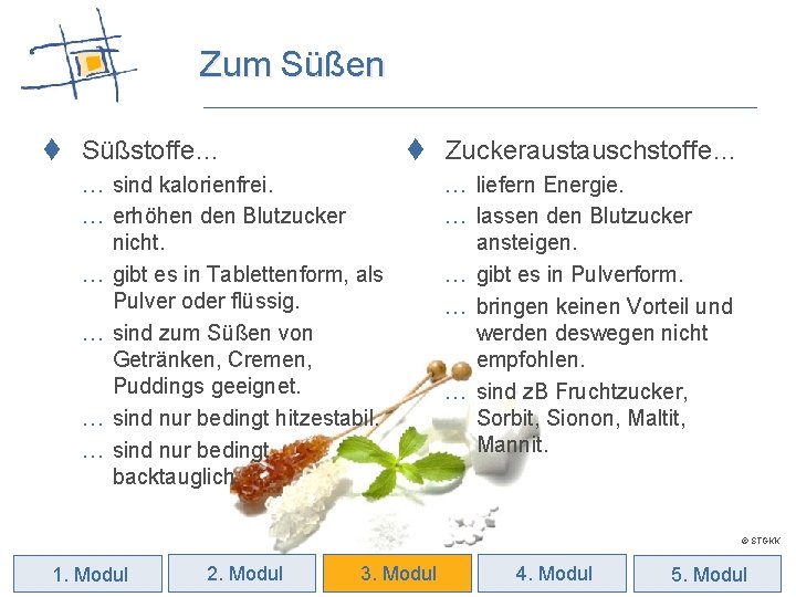 Zum Süßen t Zuckeraustauschstoffe… t Süßstoffe… … sind kalorienfrei. … erhöhen den Blutzucker nicht.