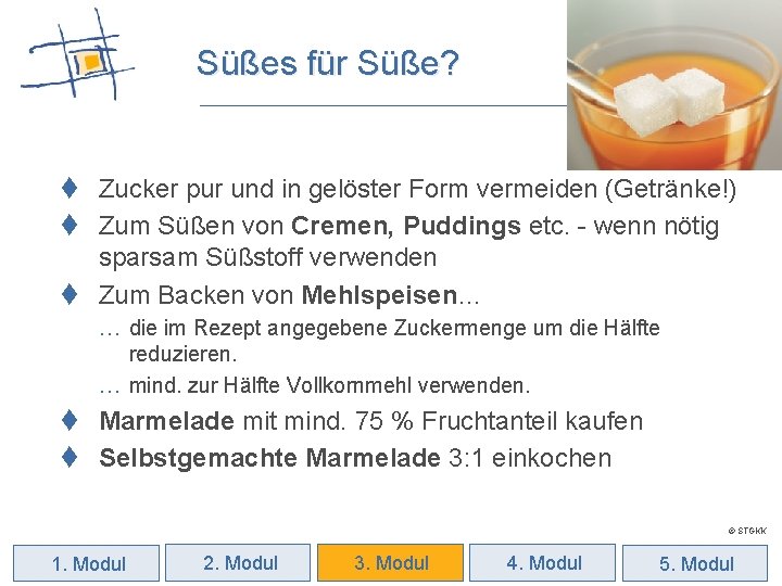 Süßes für Süße? t Zucker pur und in gelöster Form vermeiden (Getränke!) t Zum