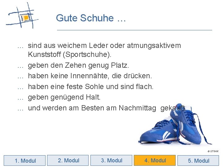 Gute Schuhe … … sind aus weichem Leder oder atmungsaktivem Kunststoff (Sportschuhe). … geben