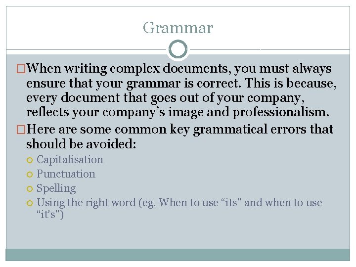 Grammar �When writing complex documents, you must always ensure that your grammar is correct.