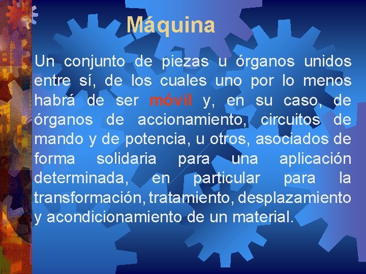 Máquina Un conjunto de piezas u órganos unidos entre sí, de los cuales uno