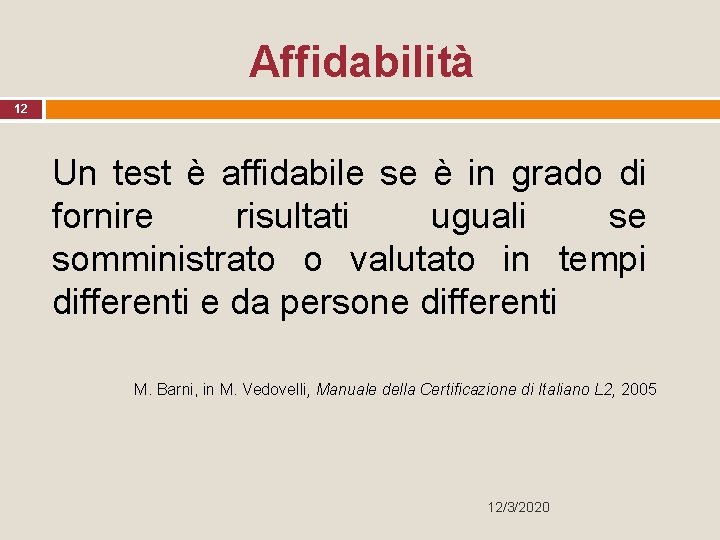 Affidabilità 12 Un test è affidabile se è in grado di fornire risultati uguali