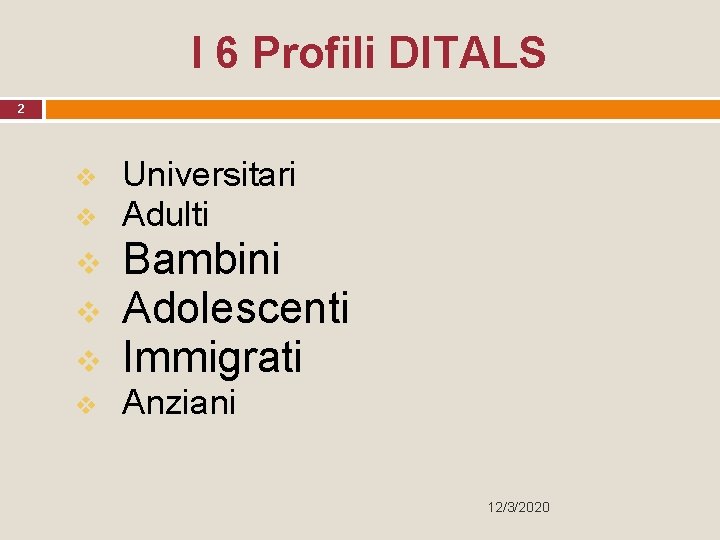 I 6 Profili DITALS 2 Universitari Adulti Bambini Adolescenti Immigrati Anziani 12/3/2020 