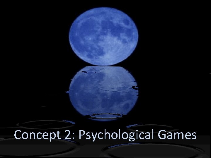 Concept 2: Psychological Games 