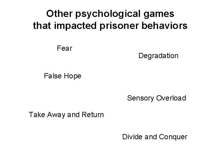Other psychological games that impacted prisoner behaviors Fear Degradation False Hope Sensory Overload Take