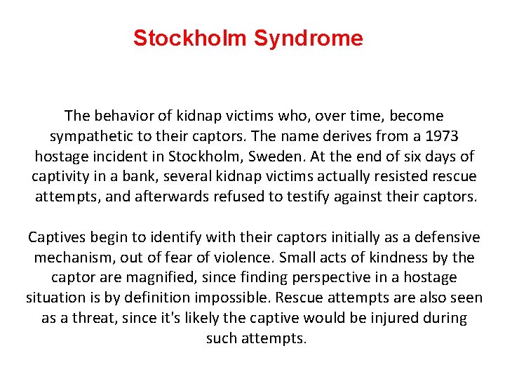 Stockholm Syndrome The behavior of kidnap victims who, over time, become sympathetic to their