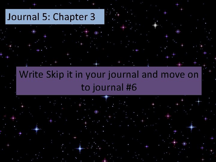 Journal 5: Chapter 3 Write Skip it in your journal and move on Describe