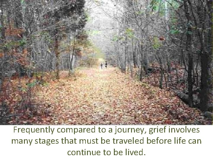 Frequently compared to a journey, grief involves many stages that must be traveled before
