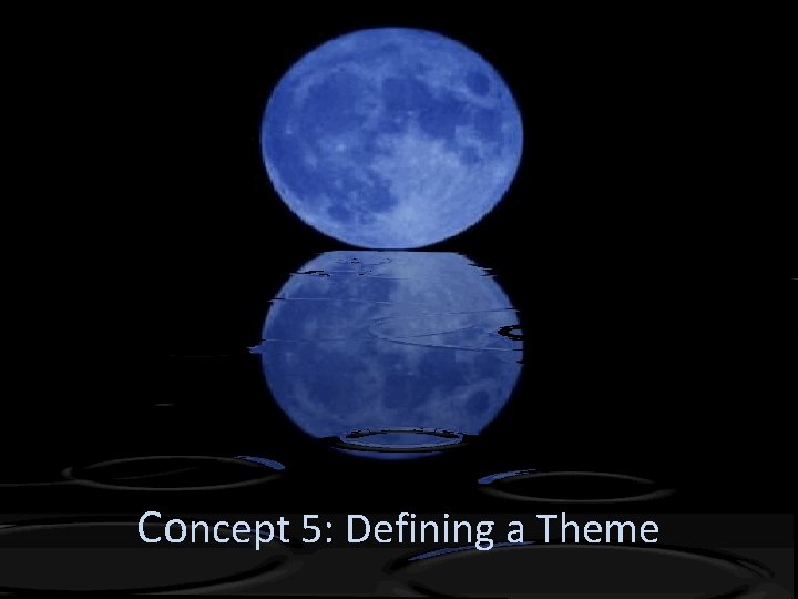 Concept 5: Defining a Theme 