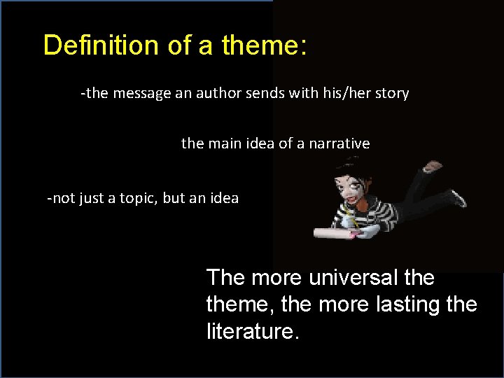Definition of a theme: -the message an author sends with his/her story the main