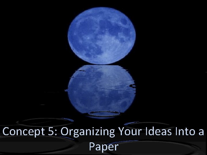 Concept 5: Organizing Your Ideas Into a Paper 