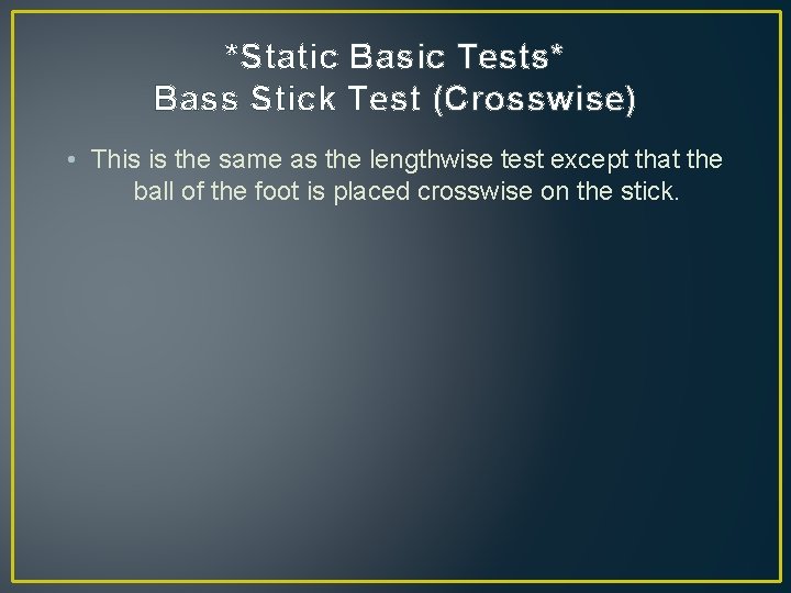 *Static Basic Tests* Bass Stick Test (Crosswise) • This is the same as the