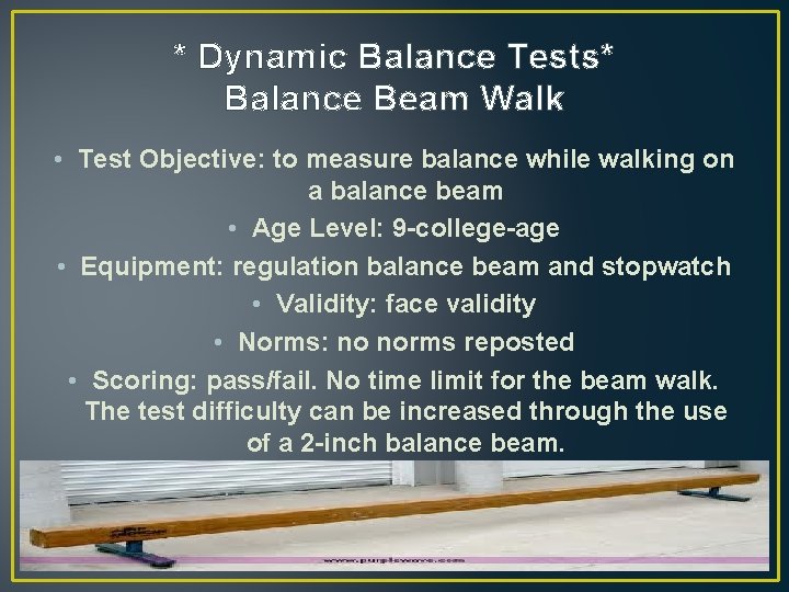 * Dynamic Balance Tests* Balance Beam Walk • Test Objective: to measure balance while