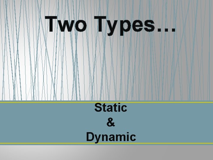 Two Types… Static & Dynamic 