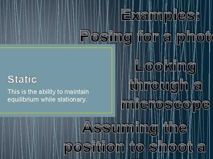 Examples: Posing for a photo Looking Static through a This is the ability to