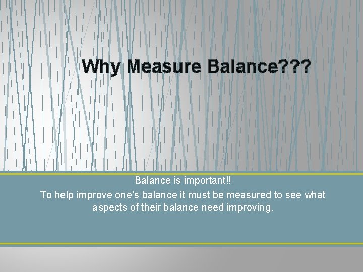 Why Measure Balance? ? ? Balance is important!! To help improve one’s balance it