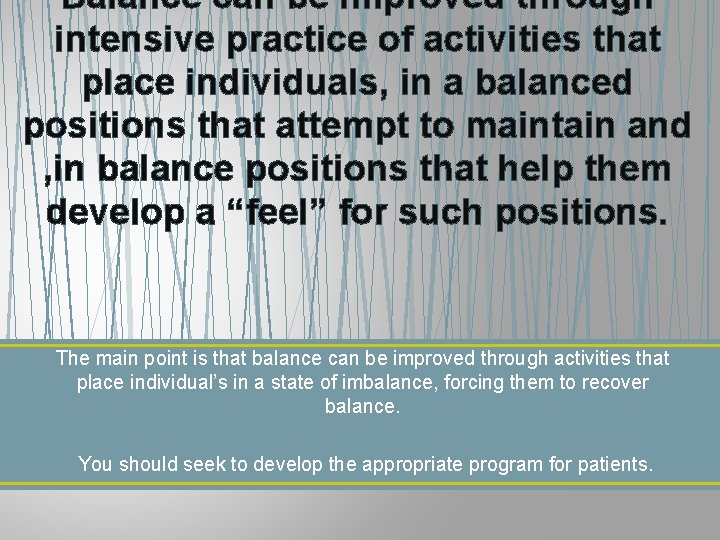 Balance can be improved through intensive practice of activities that place individuals, in a
