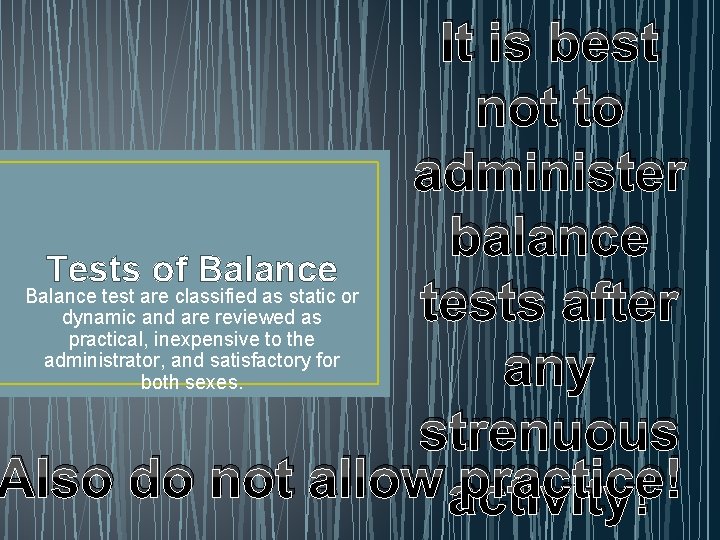 It is best not to administer balance Tests of Balance tests after any strenuous
