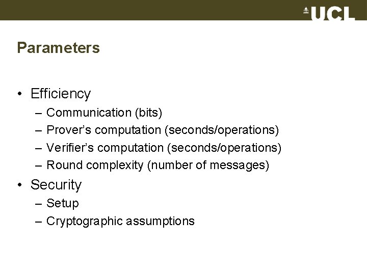 Parameters • Efficiency – – Communication (bits) Prover’s computation (seconds/operations) Verifier’s computation (seconds/operations) Round