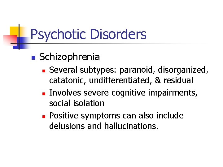 Psychotic Disorders n Schizophrenia n n n Several subtypes: paranoid, disorganized, catatonic, undifferentiated, &
