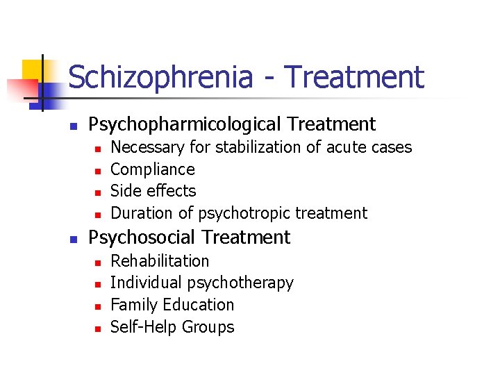 Schizophrenia - Treatment n Psychopharmicological Treatment n n n Necessary for stabilization of acute