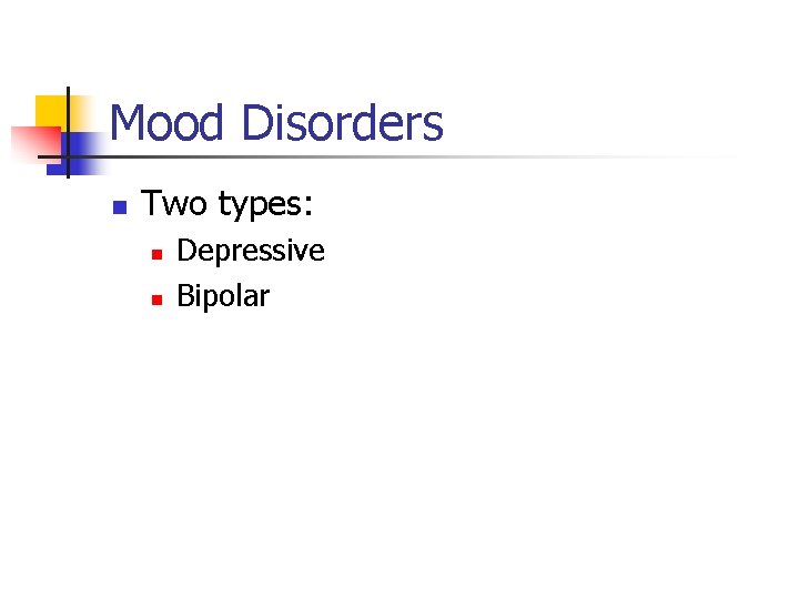 Mood Disorders n Two types: n n Depressive Bipolar 