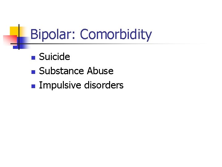 Bipolar: Comorbidity n n n Suicide Substance Abuse Impulsive disorders 