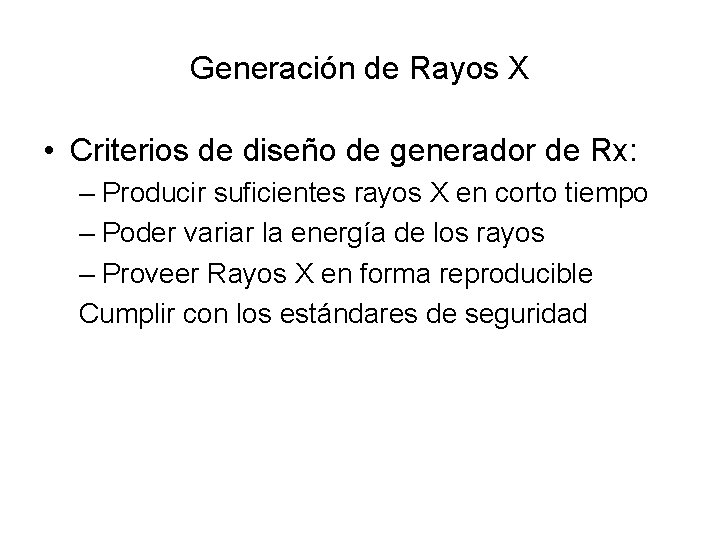 Generación de Rayos X • Criterios de diseño de generador de Rx: – Producir