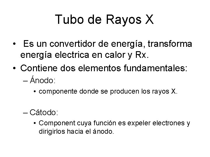 Tubo de Rayos X • Es un convertidor de energía, transforma energía electrica en