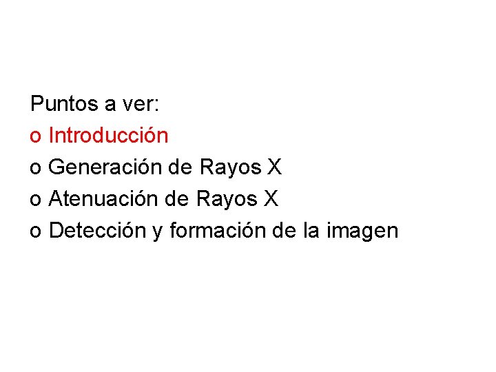 Puntos a ver: o Introducción o Generación de Rayos X o Atenuación de Rayos