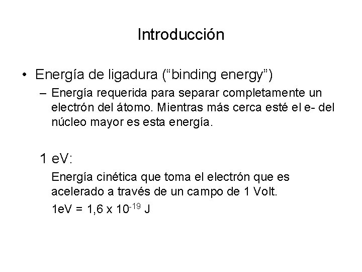 Introducción • Energía de ligadura (“binding energy”) – Energía requerida para separar completamente un