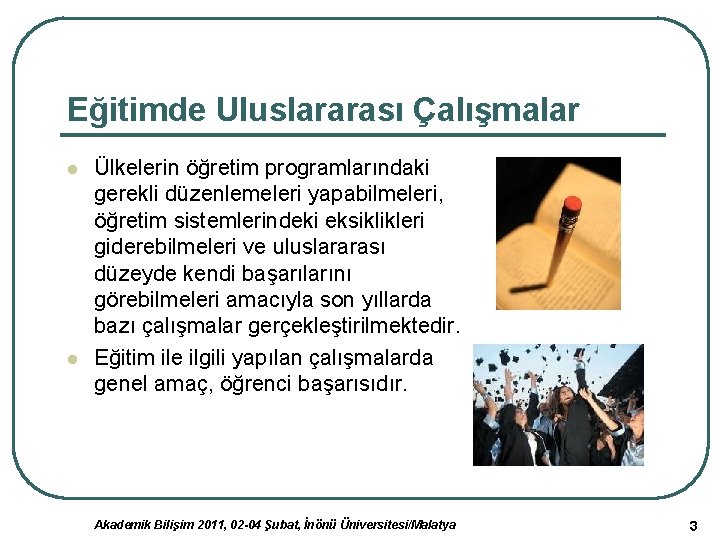 Eğitimde Uluslararası Çalışmalar l l Ülkelerin öğretim programlarındaki gerekli düzenlemeleri yapabilmeleri, öğretim sistemlerindeki eksiklikleri