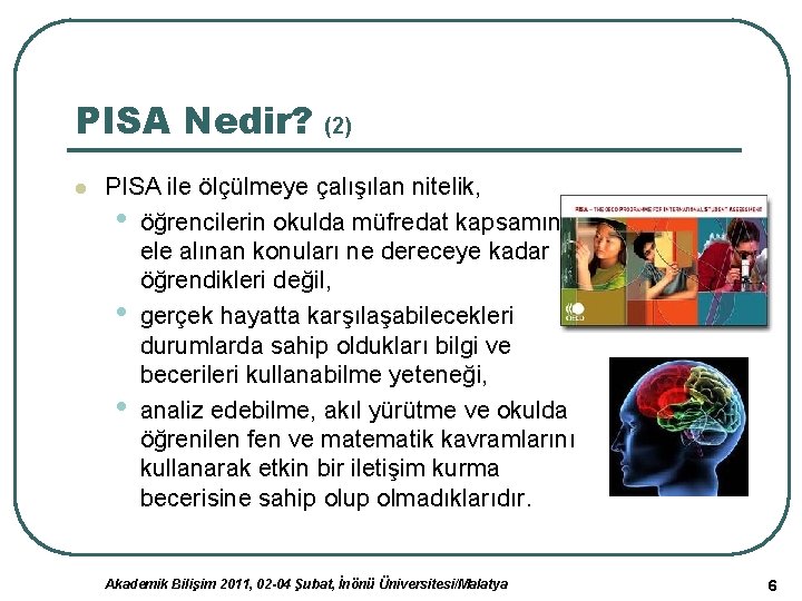 PISA Nedir? (2) l PISA ile ölçülmeye çalışılan nitelik, • öğrencilerin okulda müfredat kapsamında