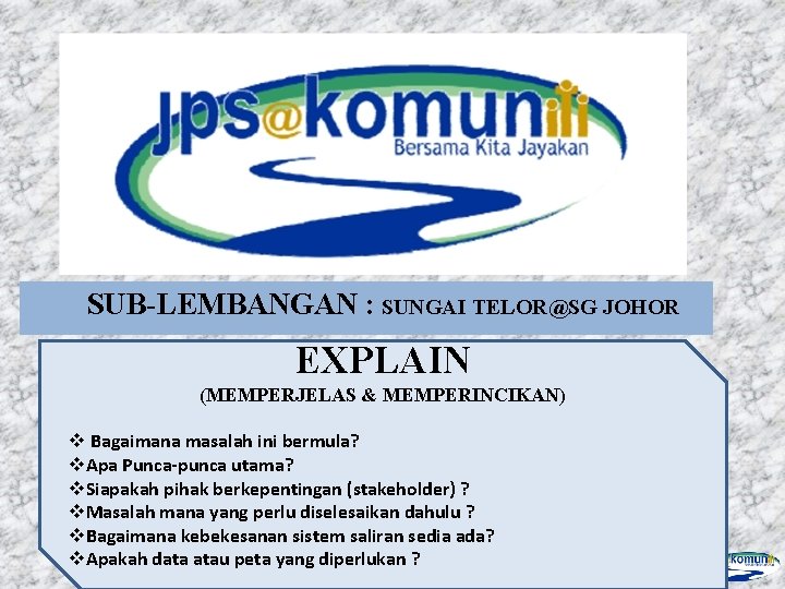 SUB-LEMBANGAN : SUNGAI TELOR@SG JOHOR EXPLAIN (MEMPERJELAS & MEMPERINCIKAN) v Bagaimana masalah ini bermula?