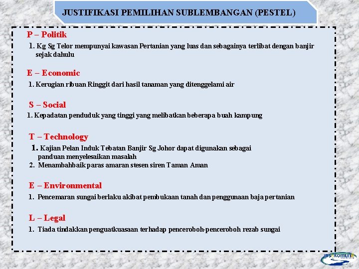 JUSTIFIKASI PEMILIHAN SUBLEMBANGAN (PESTEL) P – Politik 1. Kg Sg Telor mempunyai kawasan Pertanian