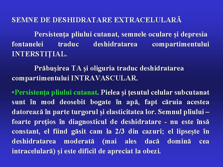 SEMNE DE DESHIDRATARE EXTRACELULARĂ Persistenţa pliului cutanat, semnele oculare şi depresia fontanelei traduc deshidratarea