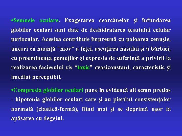  • Semnele oculare. Exagerarea cearcănelor şi înfundarea globilor oculari sunt date de deshidratarea