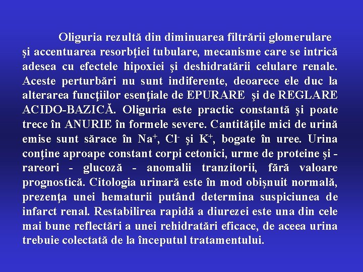 Oliguria rezultă din diminuarea filtrării glomerulare şi accentuarea resorbţiei tubulare, mecanisme care se intrică