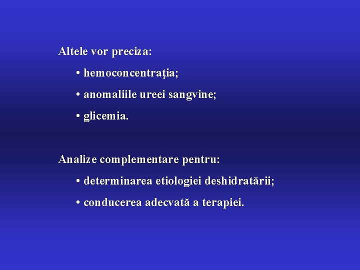 Altele vor preciza: • hemoconcentraţia; • anomaliile ureei sangvine; • glicemia. Analize complementare pentru: