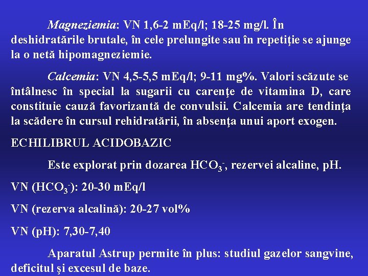 Magneziemia: VN 1, 6 -2 m. Eq/l; 18 -25 mg/l. În deshidratările brutale, în