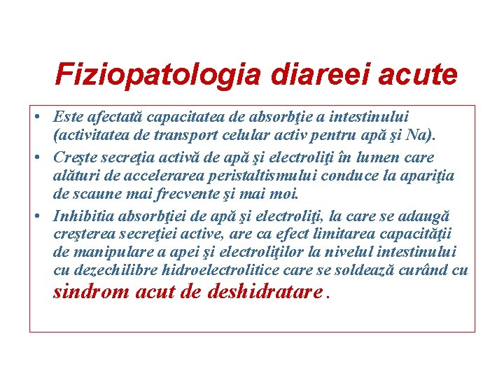 Fiziopatologia diareei acute • Este afectată capacitatea de absorbţie a intestinului (activitatea de transport