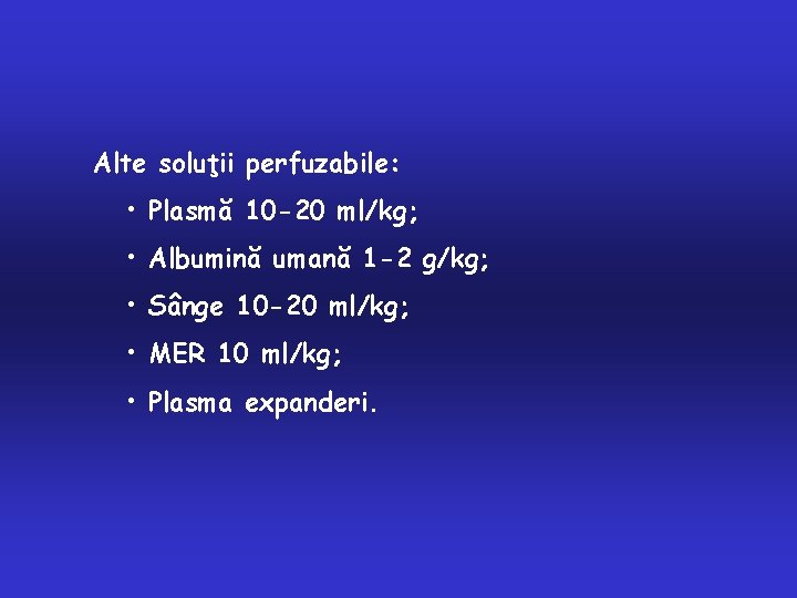 Alte soluţii perfuzabile: • Plasmă 10 -20 ml/kg; • Albumină umană 1 -2 g/kg;