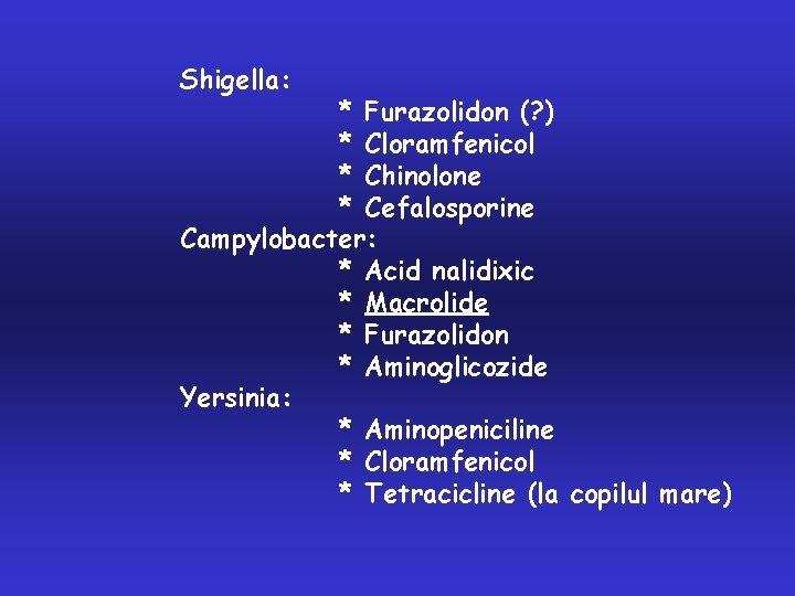 Shigella: * Furazolidon (? ) * Cloramfenicol * Chinolone * Cefalosporine Campylobacter: * Acid