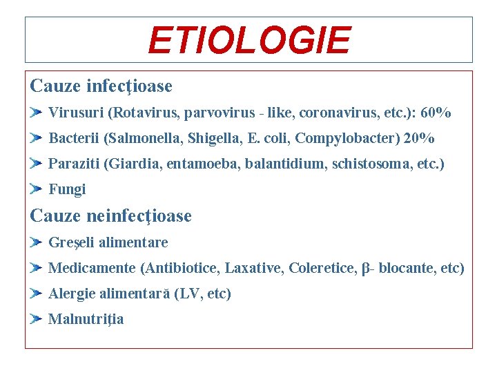 ETIOLOGIE Cauze infecţioase Virusuri (Rotavirus, parvovirus - like, coronavirus, etc. ): 60% Bacterii (Salmonella,