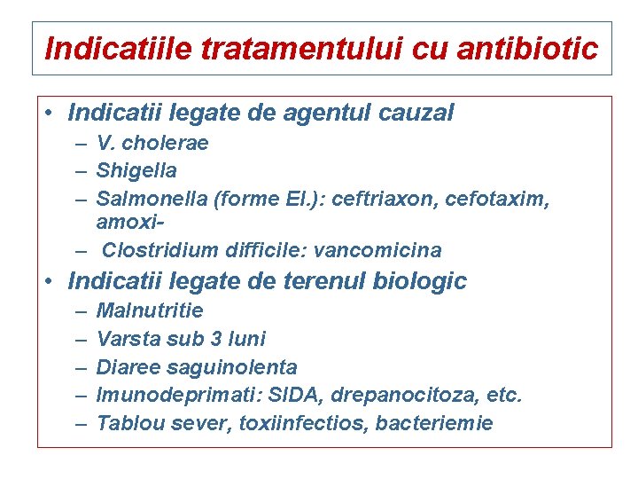 Indicatiile tratamentului cu antibiotic • Indicatii legate de agentul cauzal – V. cholerae –