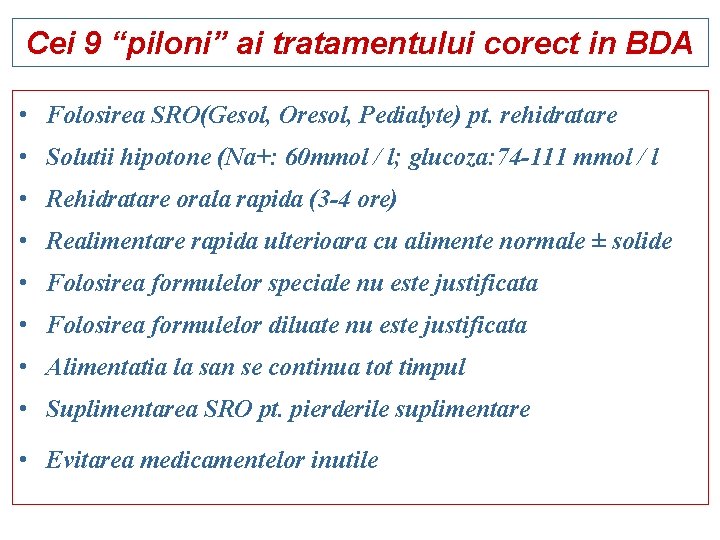 Cei 9 “piloni” ai tratamentului corect in BDA • Folosirea SRO(Gesol, Oresol, Pedialyte) pt.