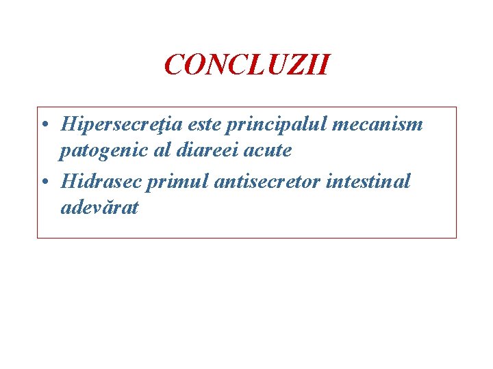 CONCLUZII • Hipersecreţia este principalul mecanism patogenic al diareei acute • Hidrasec primul antisecretor