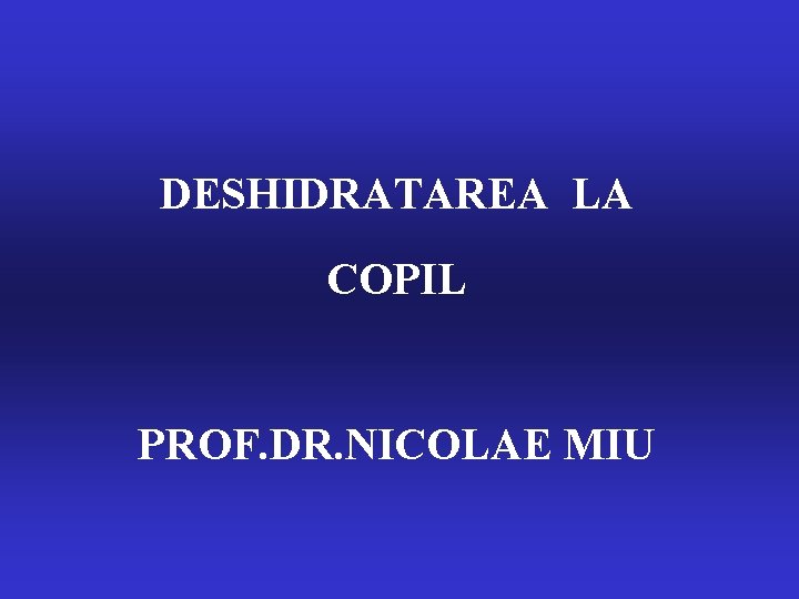 DESHIDRATAREA LA COPIL PROF. DR. NICOLAE MIU 