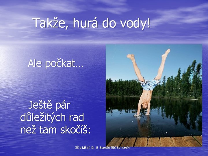  Takže, hurá do vody! Ale počkat… Ještě pár důležitých rad než tam skočíš: